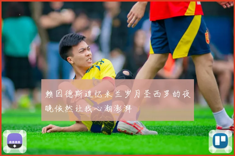 赖因德斯追忆米兰岁月圣西罗的夜晚依然让我心潮澎湃