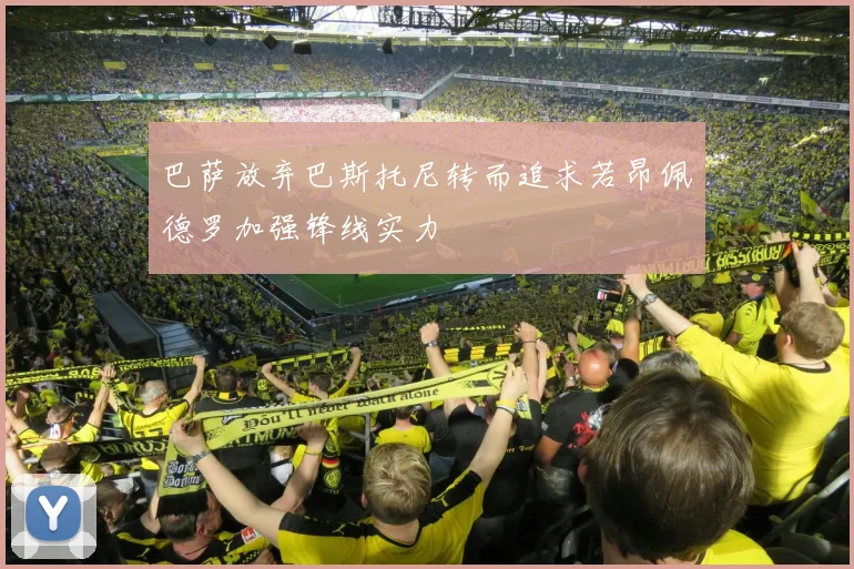 巴萨放弃巴斯托尼转而追求若昂佩德罗加强锋线实力